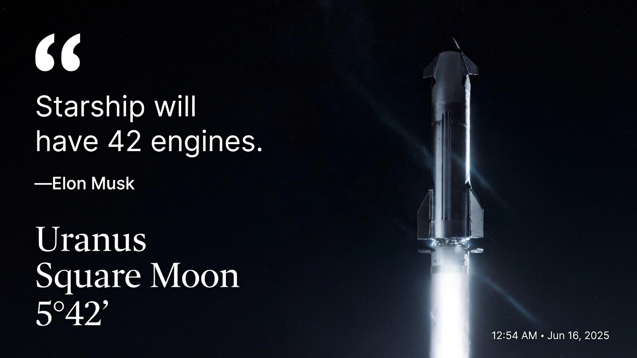 Starship will have 42 engines. Elon Musk. Uranus square Moon 5°42′ · Jun 16, 2025 · 12:54 AM